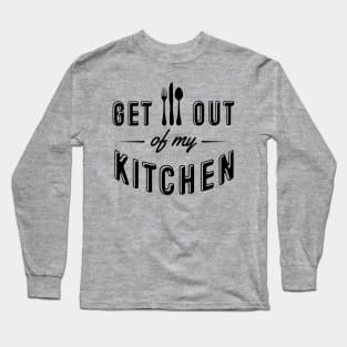 Get out of my kitchen Long Sleeve T-Shirt